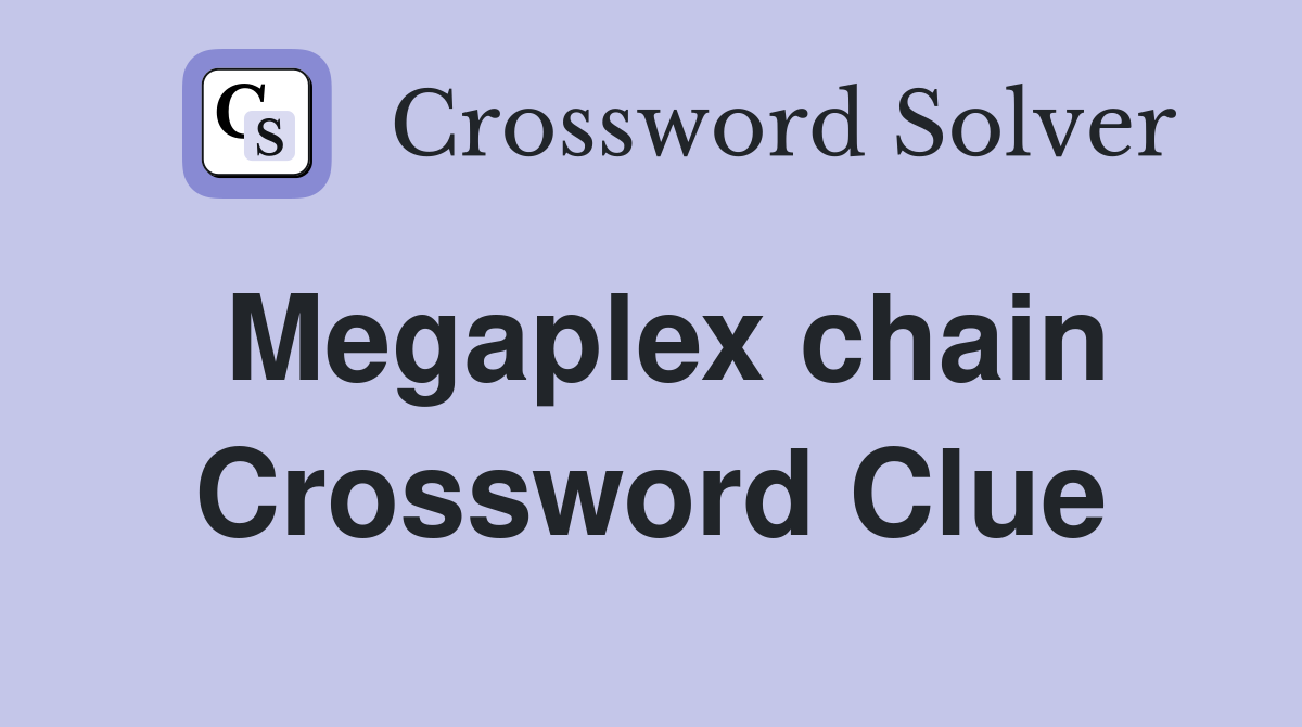 Megaplex chain Crossword Clue