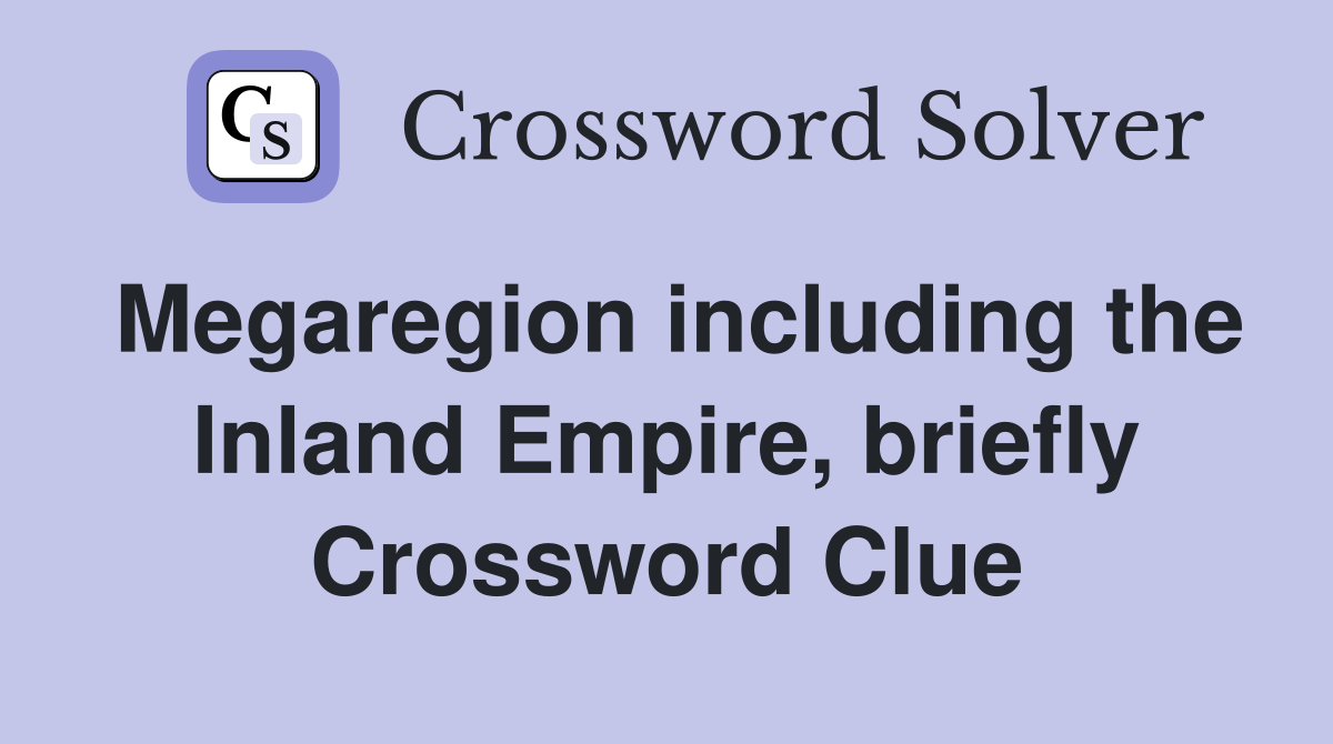 Megaregion including the Inland Empire, briefly Crossword Clue
