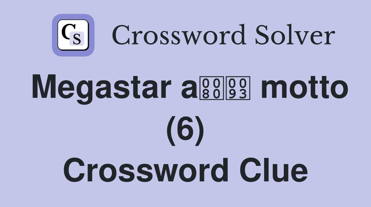 Megastar a motto (6) Crossword Clue