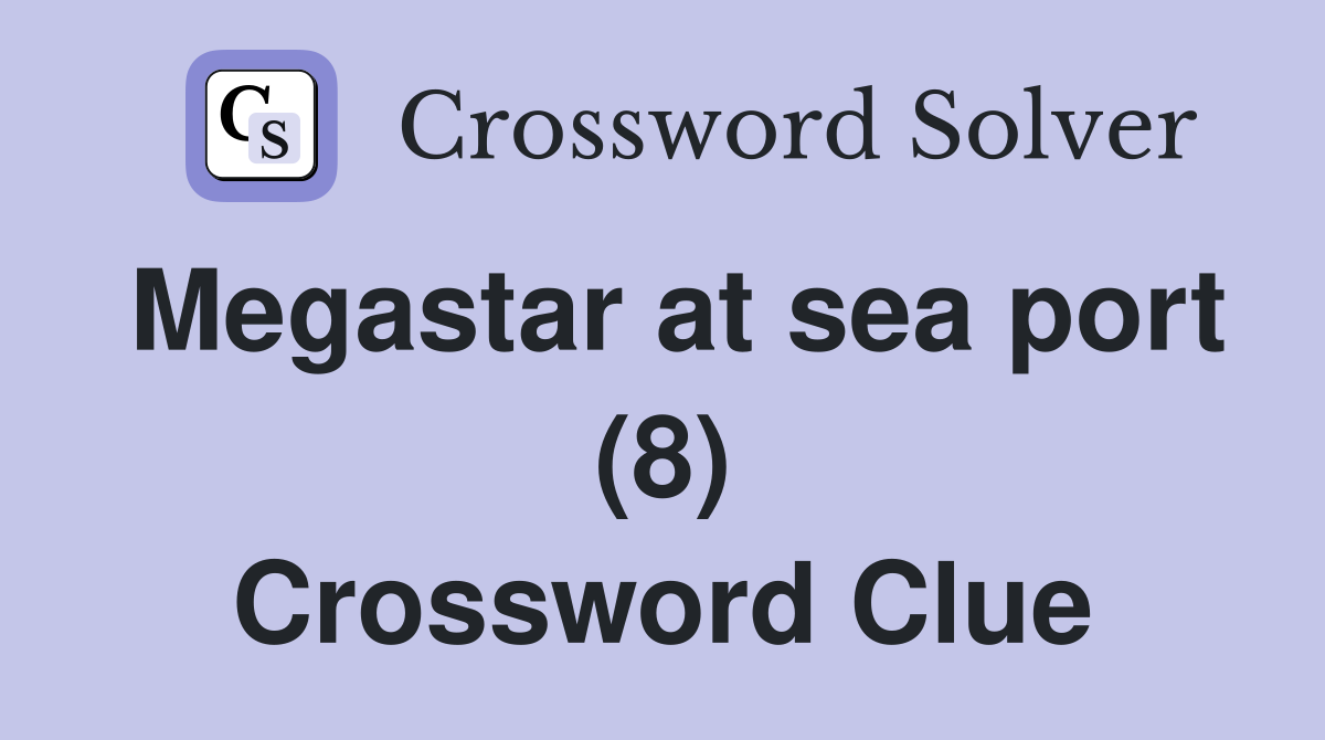 Megastar at sea port (8) Crossword Clue