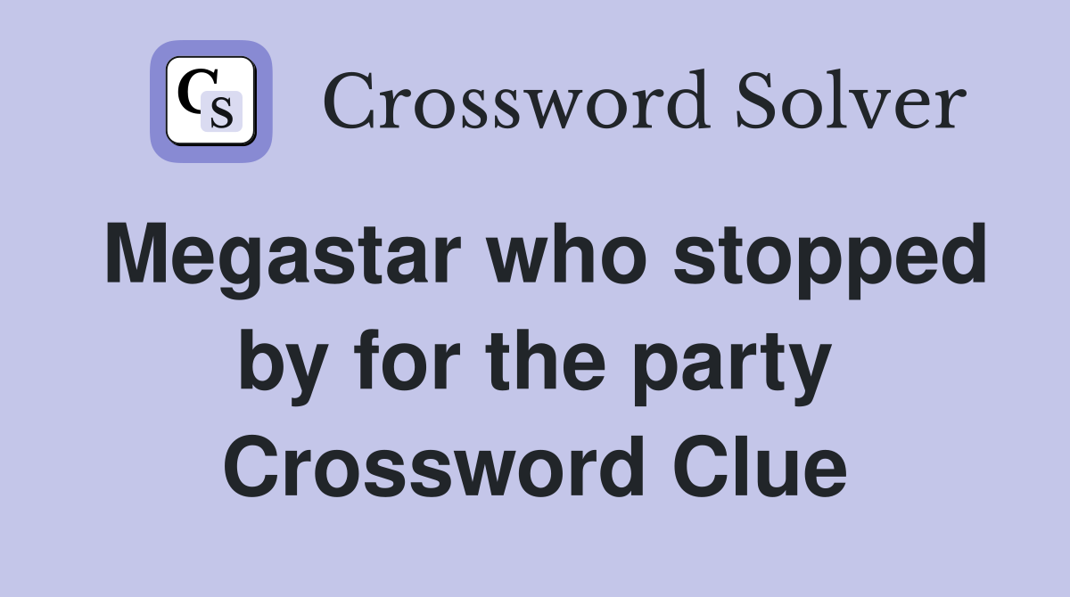 Megastar who stopped by for the party Crossword Clue