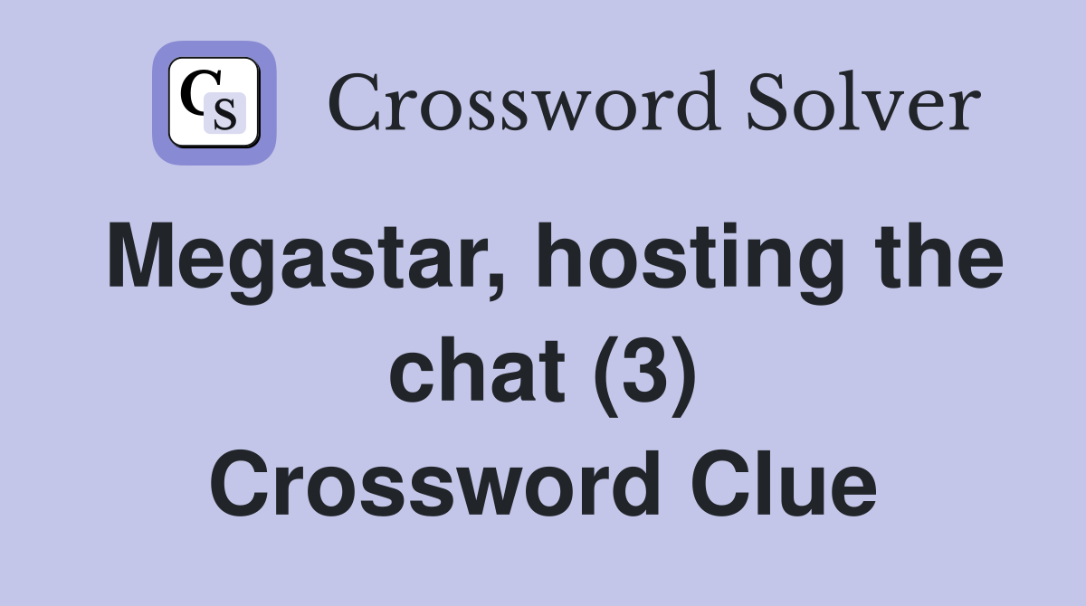 Megastar, hosting the chat (3) Crossword Clue