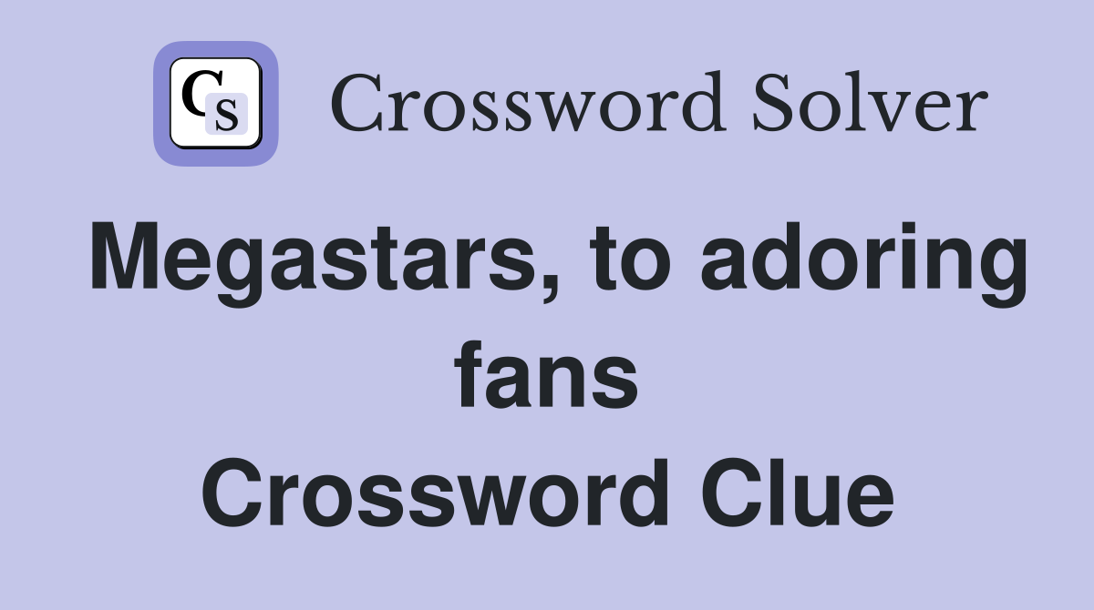 Megastars, to adoring fans Crossword Clue