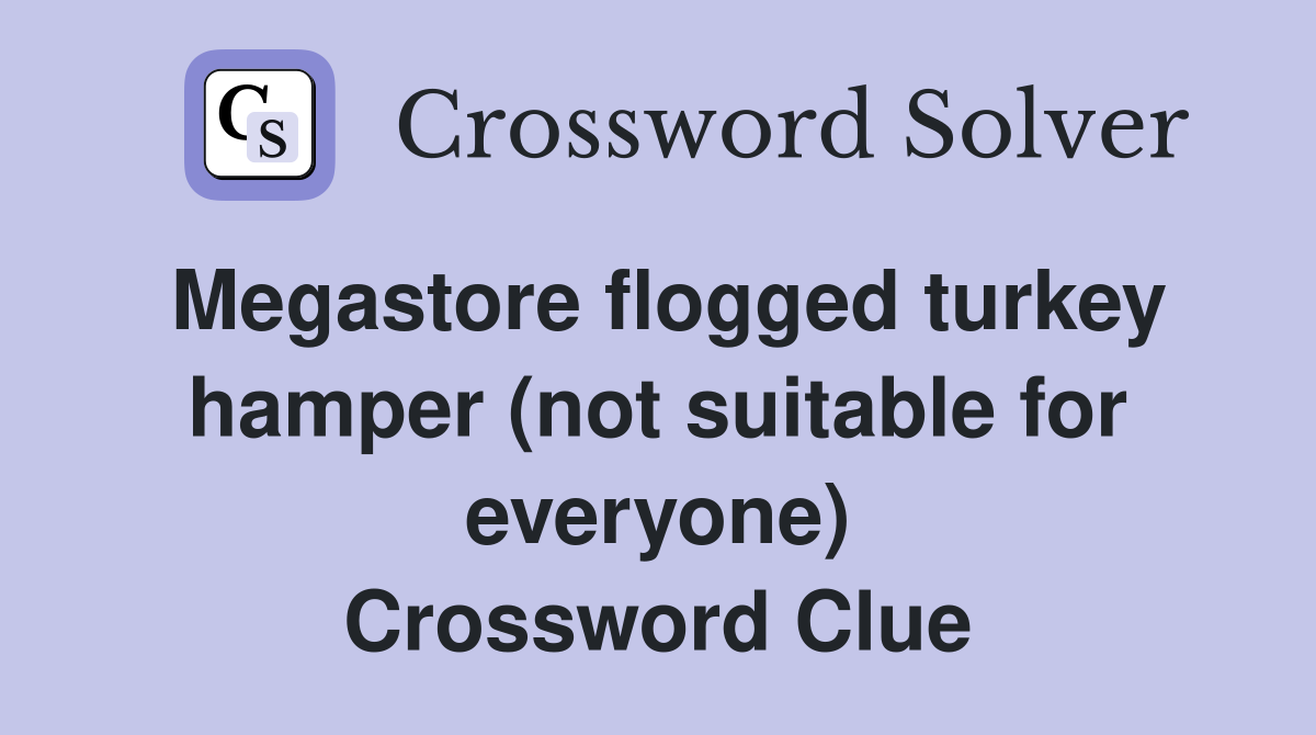 Megastore flogged turkey hamper (not suitable for everyone) Crossword Clue