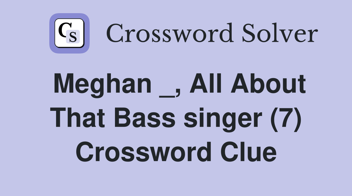 Meghan _, All About That Bass singer (7) Crossword Clue