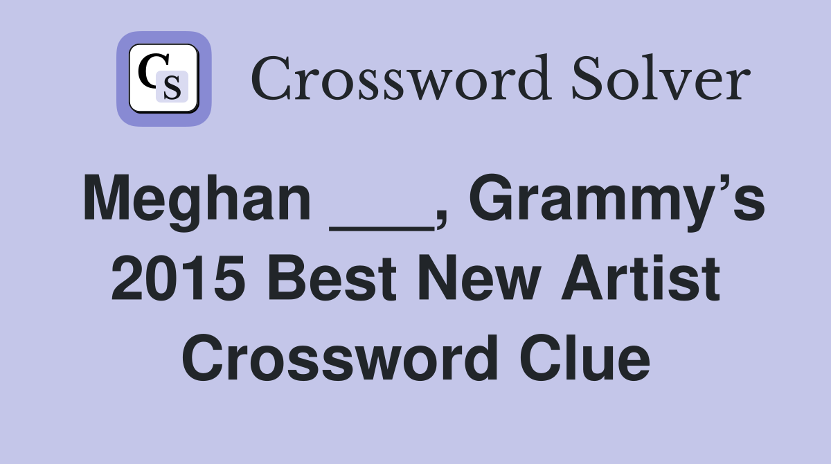Meghan ___, Grammy’s 2015 Best New Artist Crossword Clue