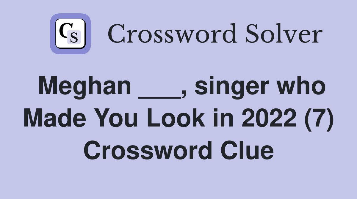 Meghan ___, singer who Made You Look in 2022 (7) Crossword Clue