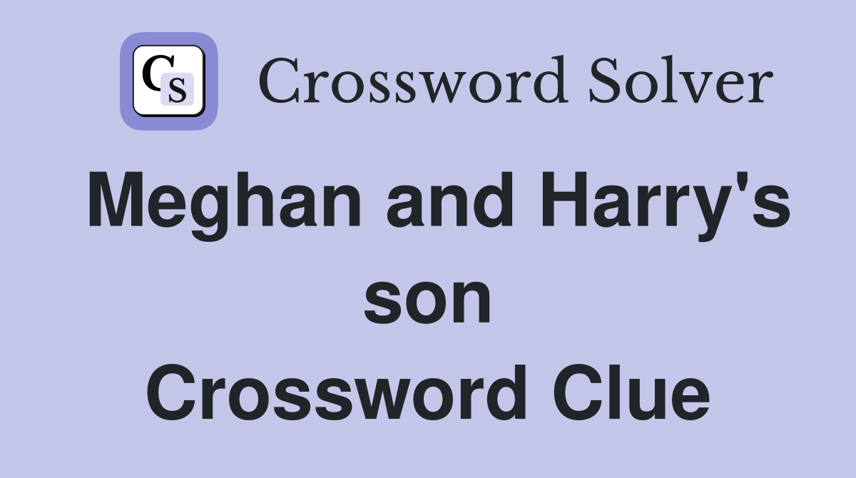 Meghan and Harry's son Crossword Clue