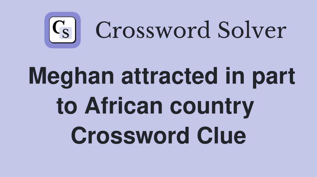 Meghan attracted in part to African country  Crossword Clue