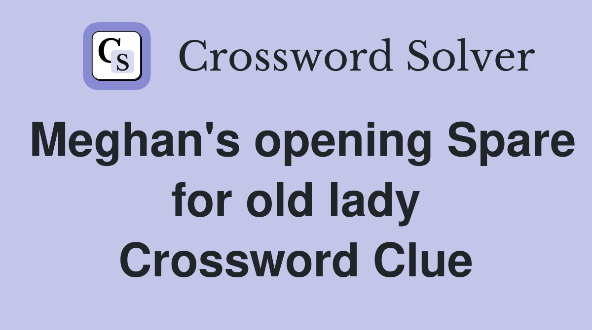 Meghan's opening Spare for old lady Crossword Clue