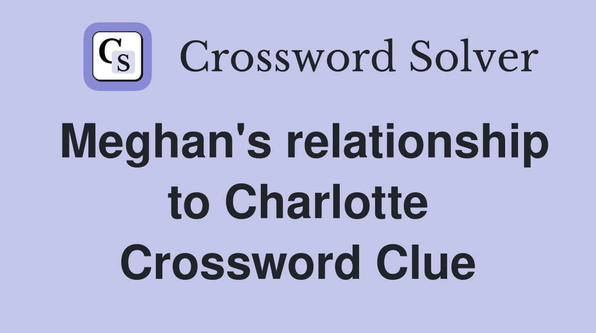 Meghan's relationship to Charlotte Crossword Clue