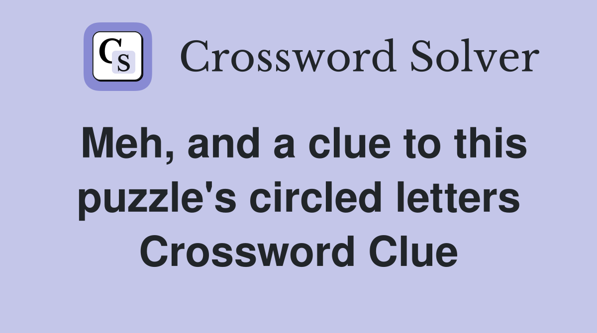 Meh, and a clue to this puzzle's circled letters Crossword Clue