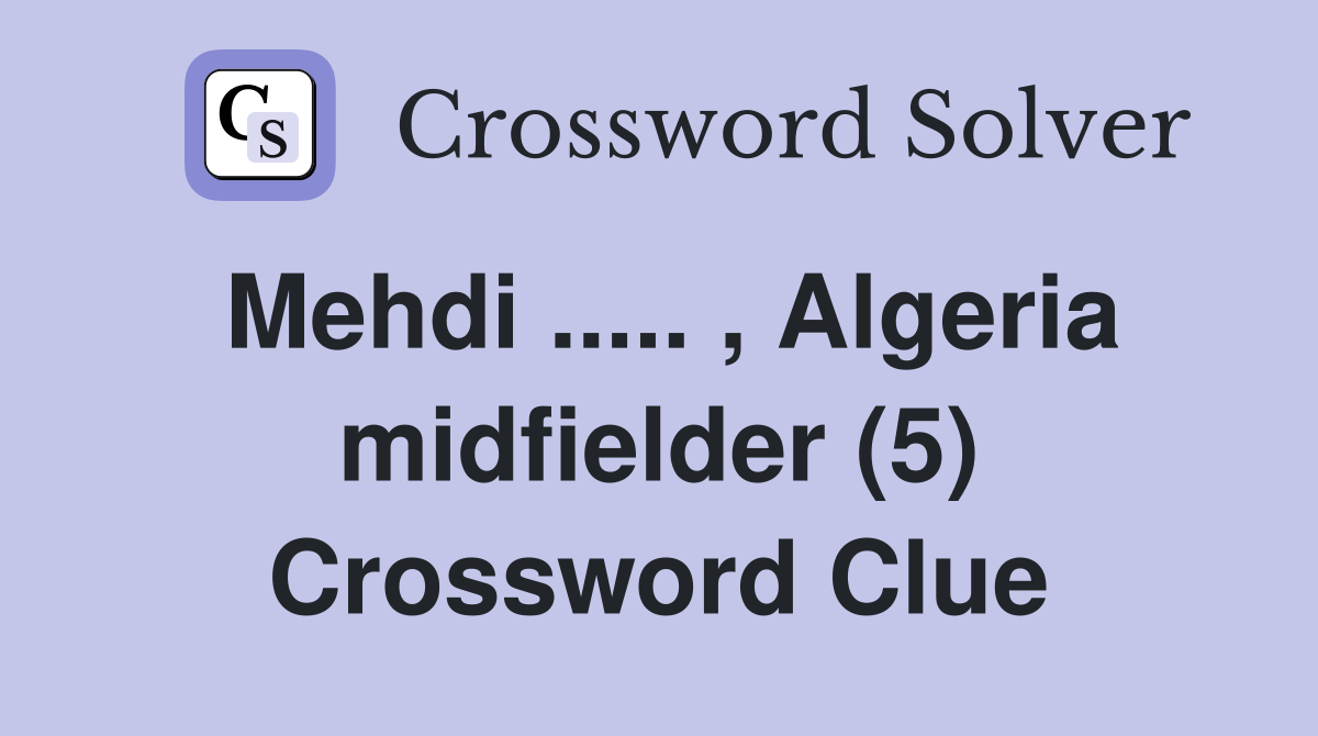 Mehdi ..... , Algeria midfielder (5) Crossword Clue