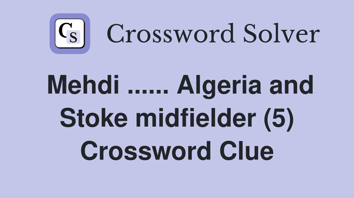 Mehdi ...... Algeria and Stoke midfielder (5) Crossword Clue