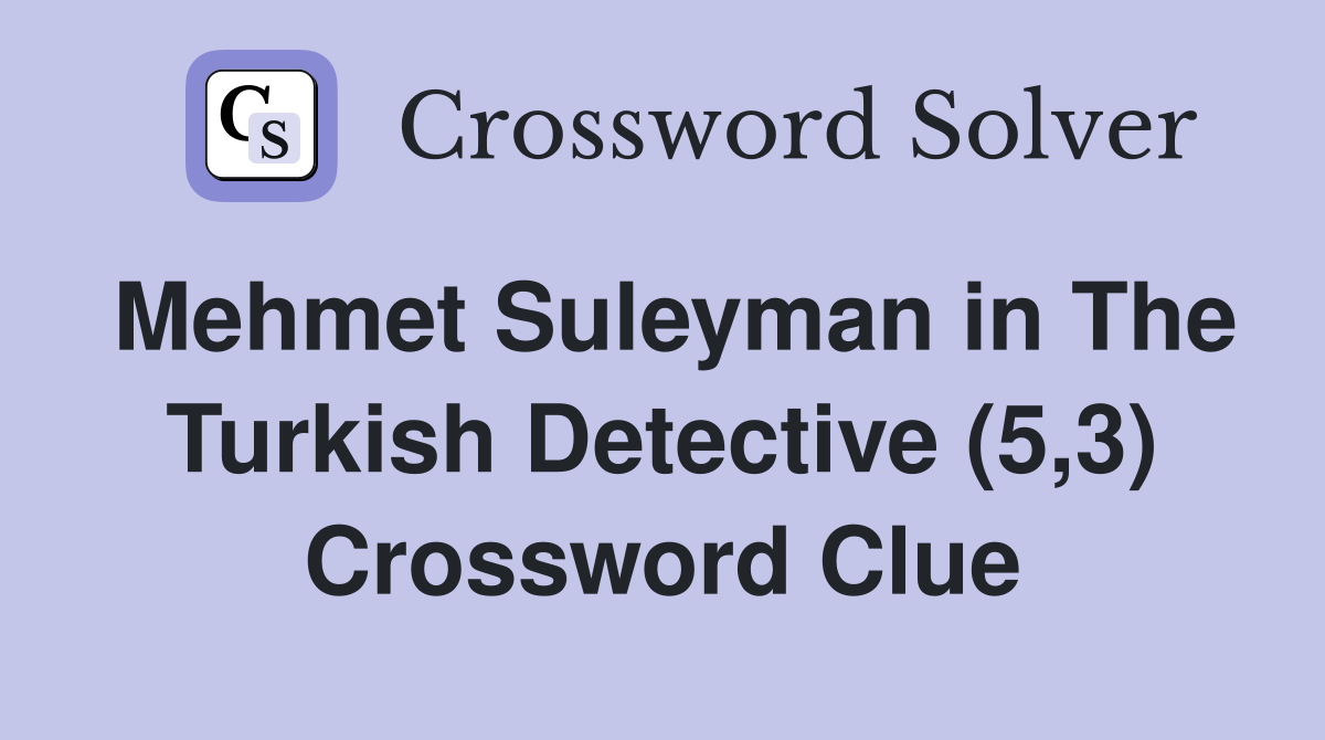 Mehmet Suleyman in The Turkish Detective (5,3) Crossword Clue