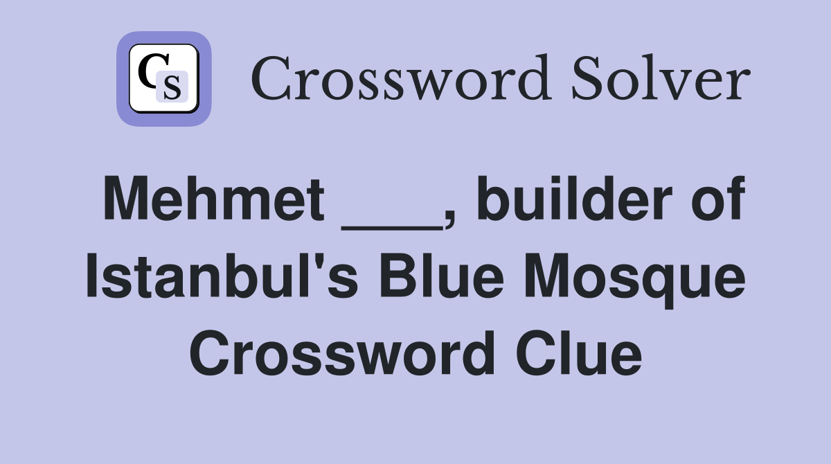 Mehmet ___, builder of Istanbul's Blue Mosque Crossword Clue