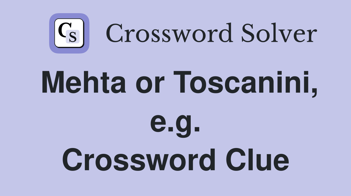 Mehta or Toscanini, e.g. Crossword Clue