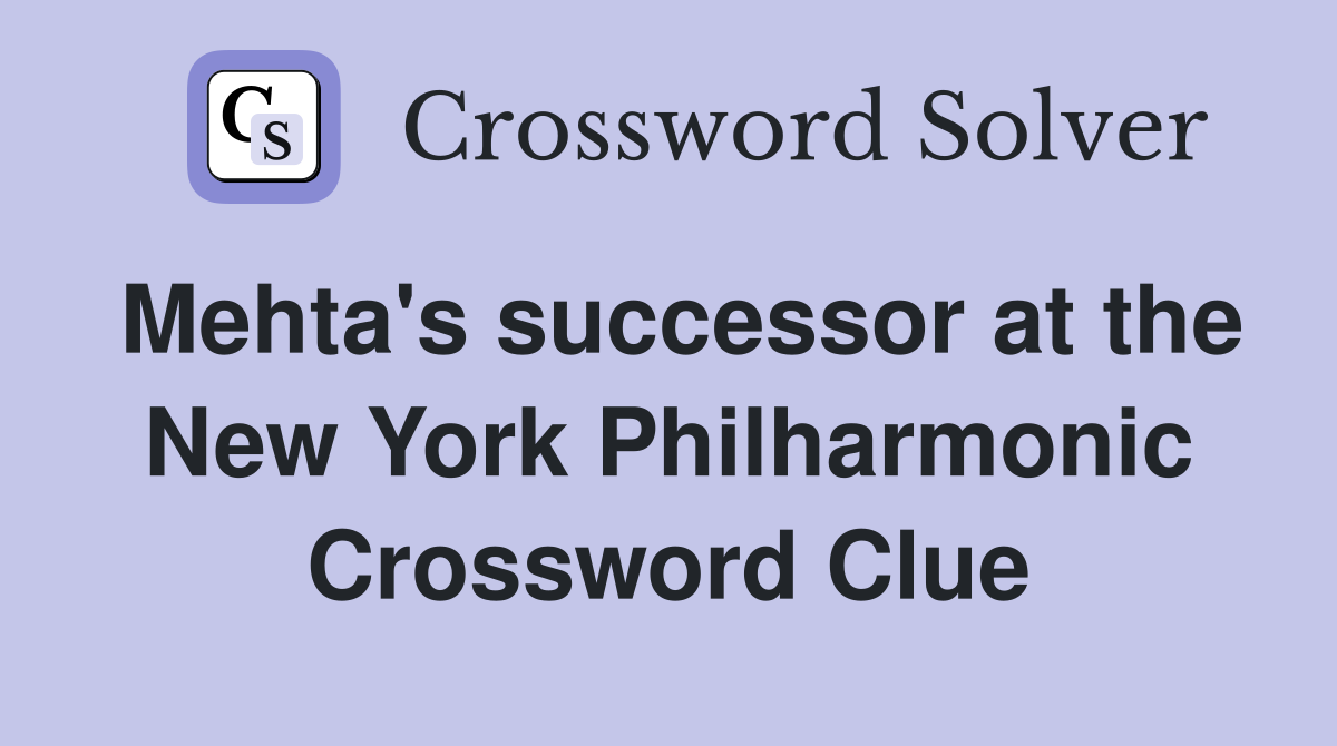 Mehta's successor at the New York Philharmonic Crossword Clue
