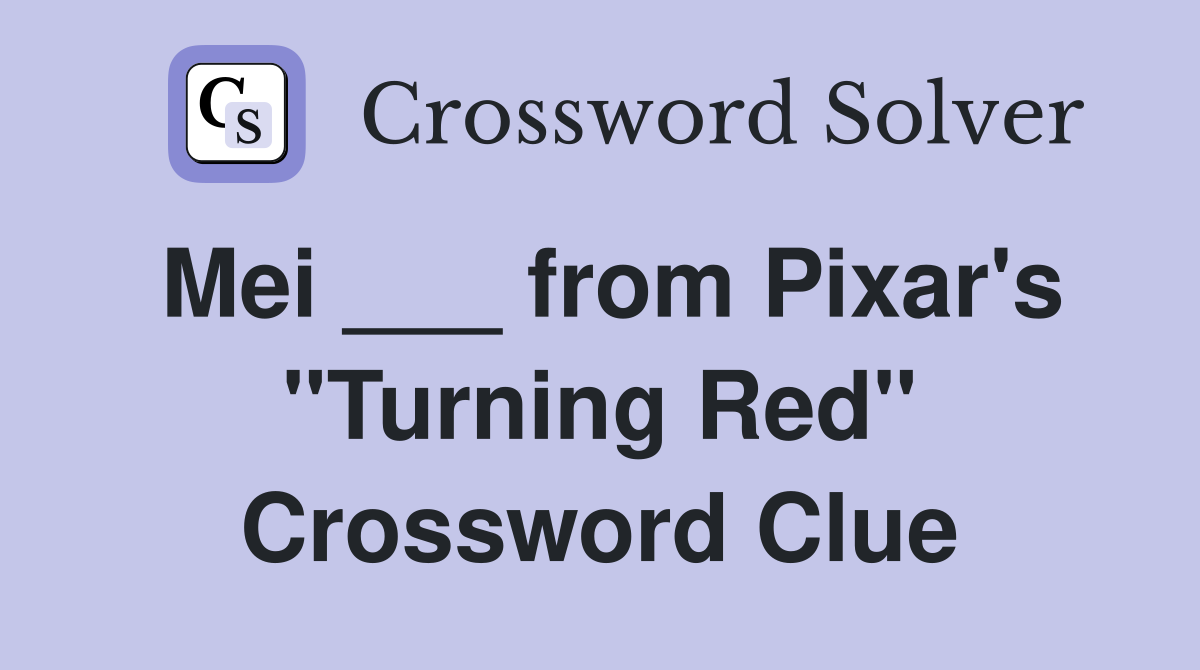 Mei ___ from Pixar's "Turning Red" Crossword Clue