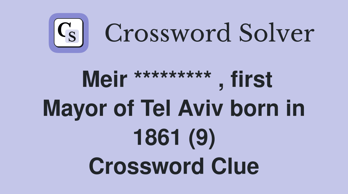 Meir ********* , first Mayor of Tel Aviv born in 1861 (9) Crossword Clue