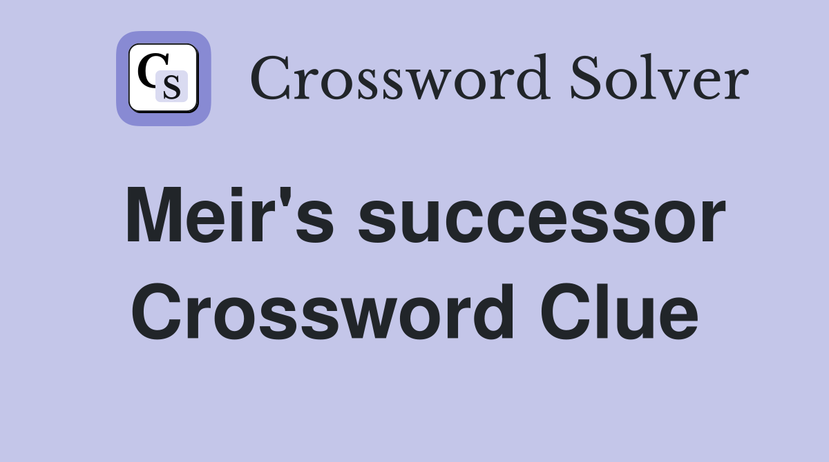 Meir's successor Crossword Clue