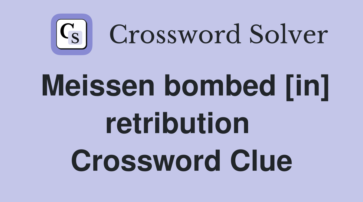Meissen bombed [in] retribution  Crossword Clue