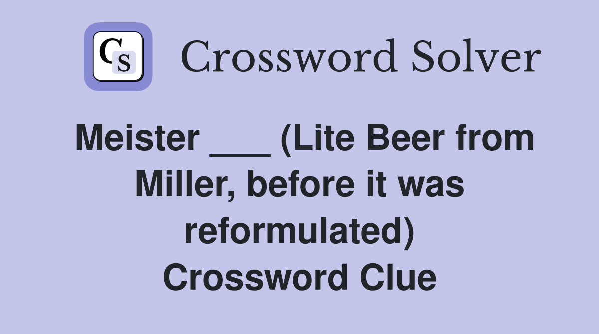 Meister ___ (Lite Beer from Miller, before it was reformulated) Crossword Clue