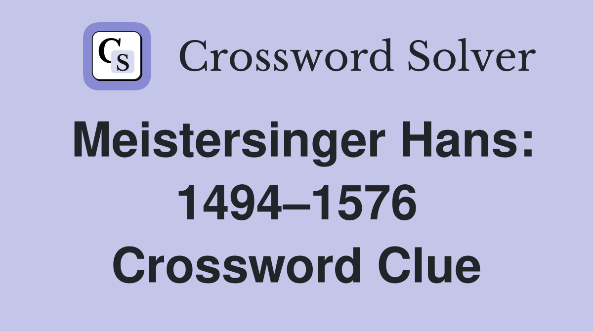 Meistersinger Hans: 1494–1576 Crossword Clue