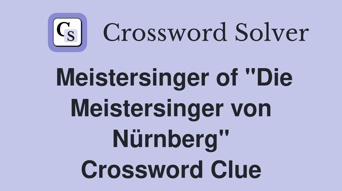 Meistersinger of "Die Meistersinger von Nürnberg" Crossword Clue