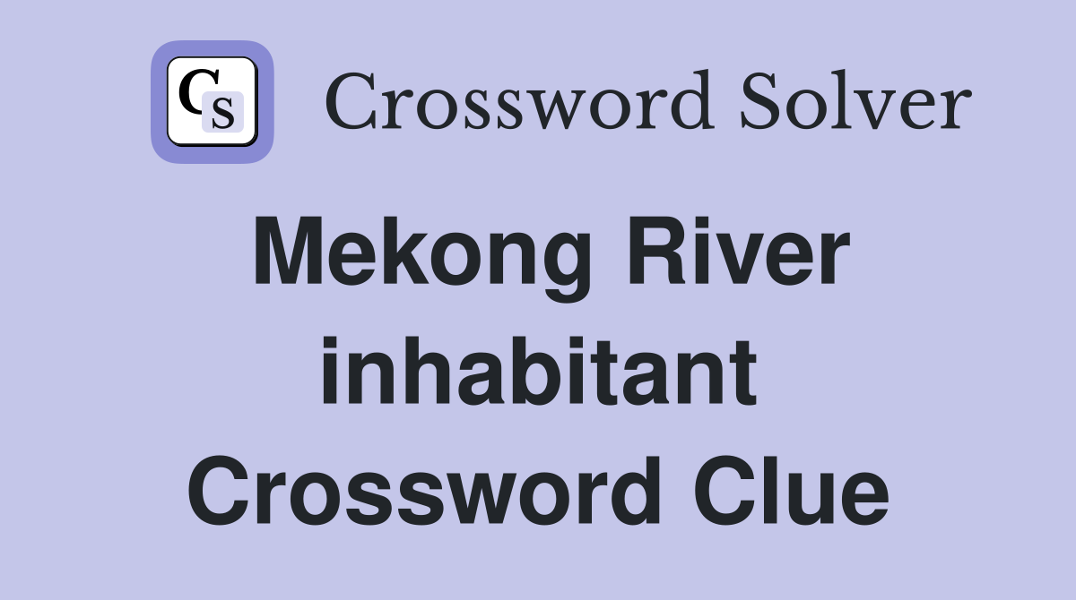 Mekong River inhabitant Crossword Clue