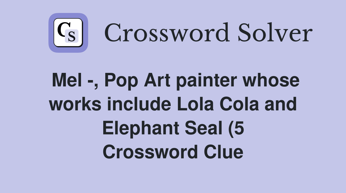 Mel Pop Art painter whose works include Lola Cola and Elephant Seal Mel Pop Art painter whose works include Lola Cola and Elephant Seal