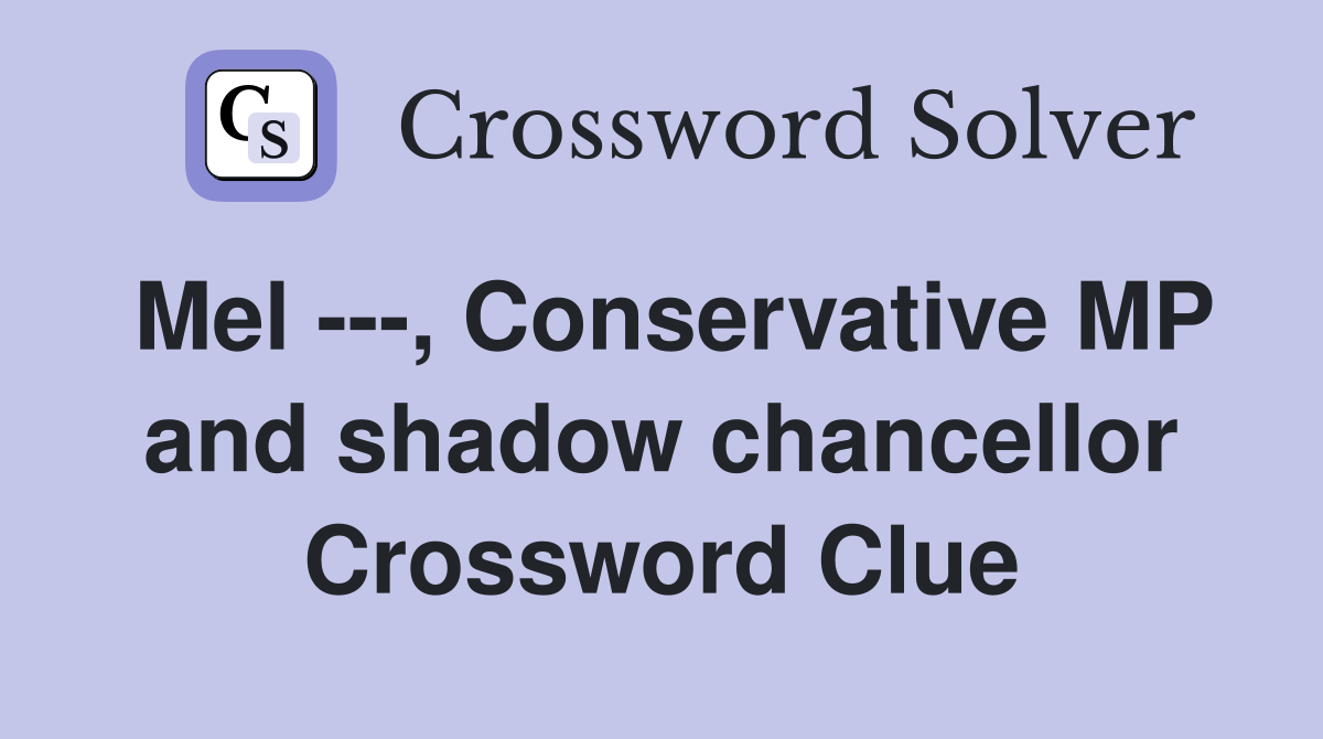 Mel ---, Conservative MP and shadow chancellor Crossword Clue