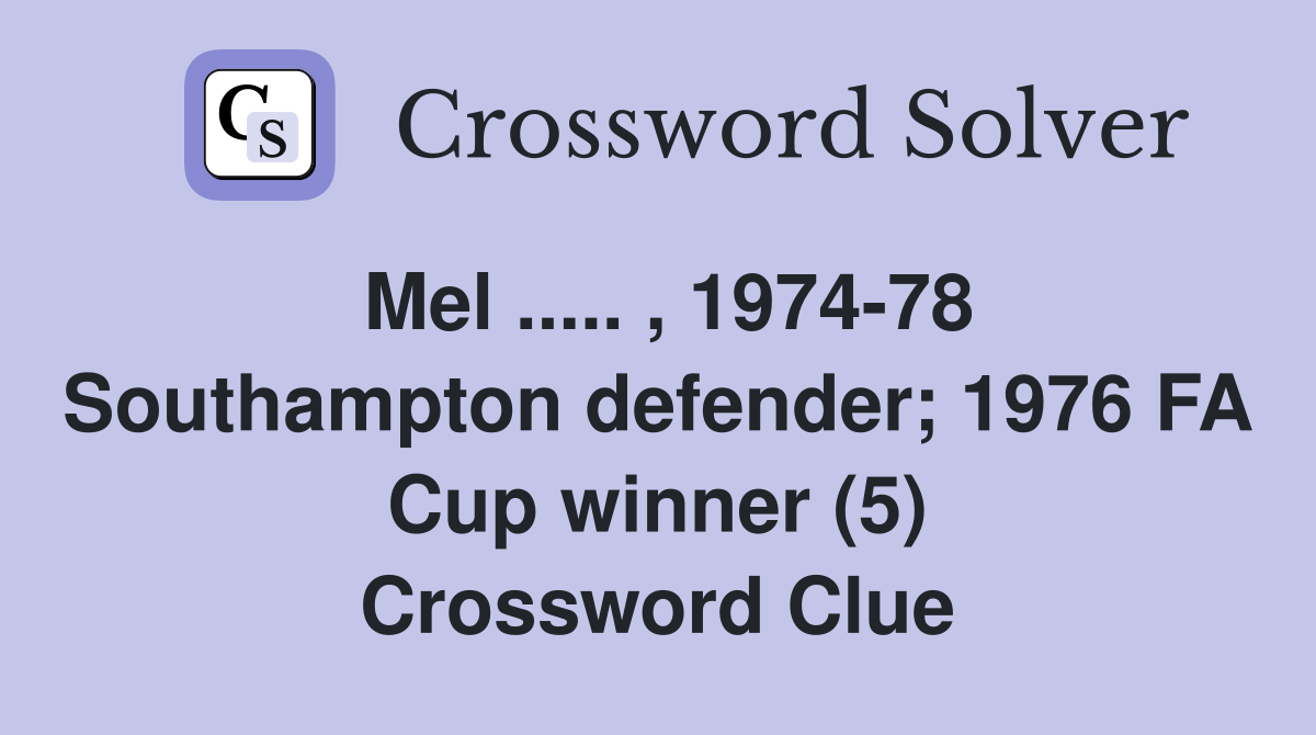 Mel ..... , 1974-78 Southampton defender; 1976 FA Cup winner (5) Crossword Clue