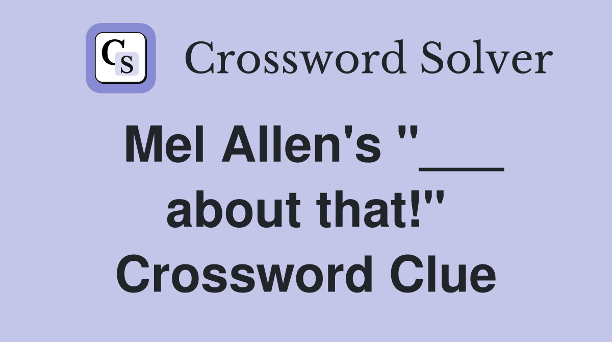 Mel Allen's "___ about that!" Crossword Clue