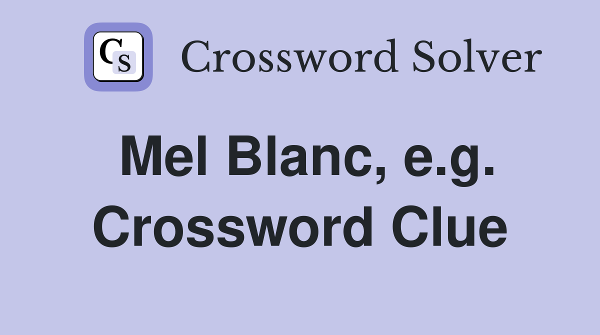 Mel Blanc, e.g. Crossword Clue