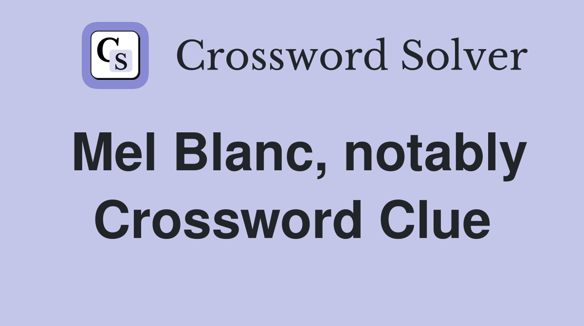 Mel Blanc, notably Crossword Clue