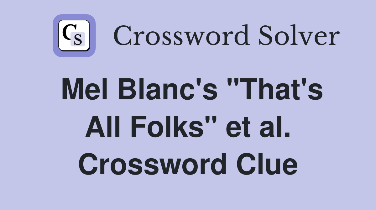 Mel Blanc's "That's All Folks" et al. Crossword Clue