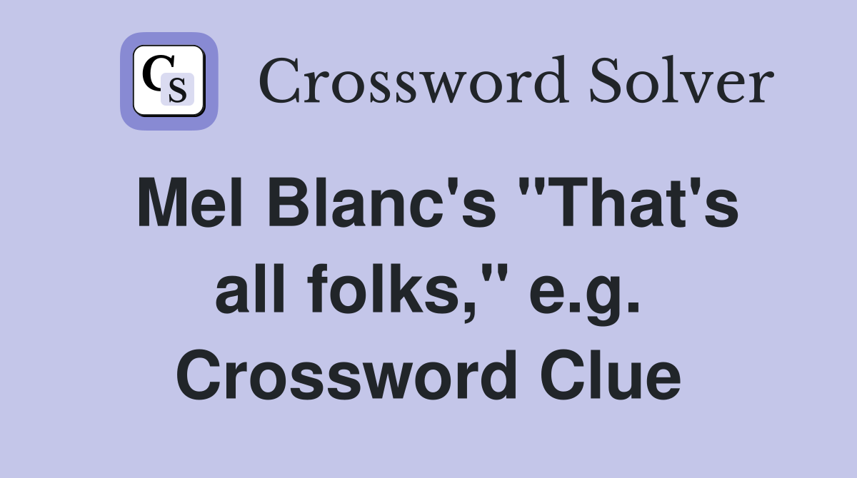 Mel Blanc's "That's all folks," e.g. Crossword Clue