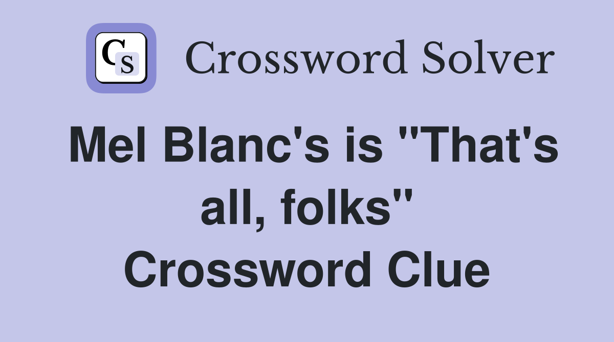 Mel Blanc's is "That's all, folks" Crossword Clue
