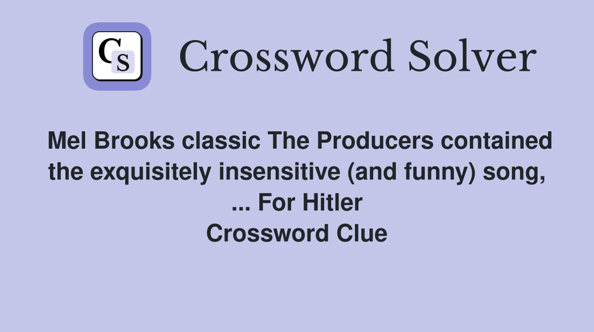 Mel Brooks classic The Producers contained the exquisitely insensitive (and funny) song, ... For Hitler Crossword Clue