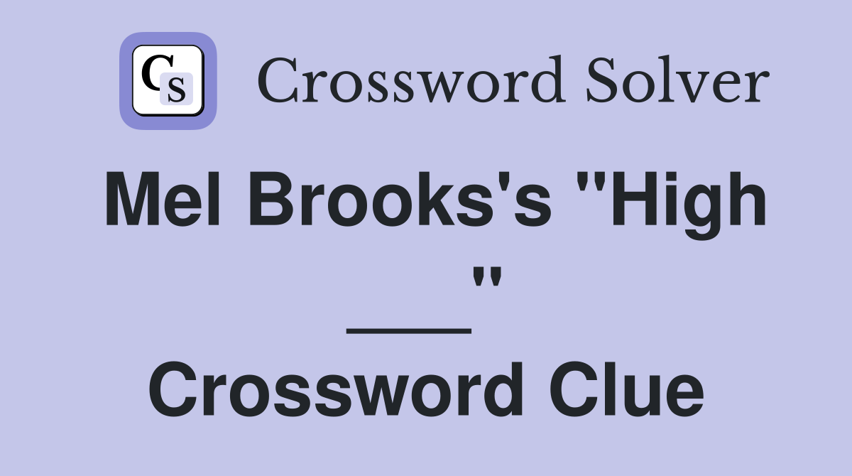 Mel Brooks's "High ___" Crossword Clue