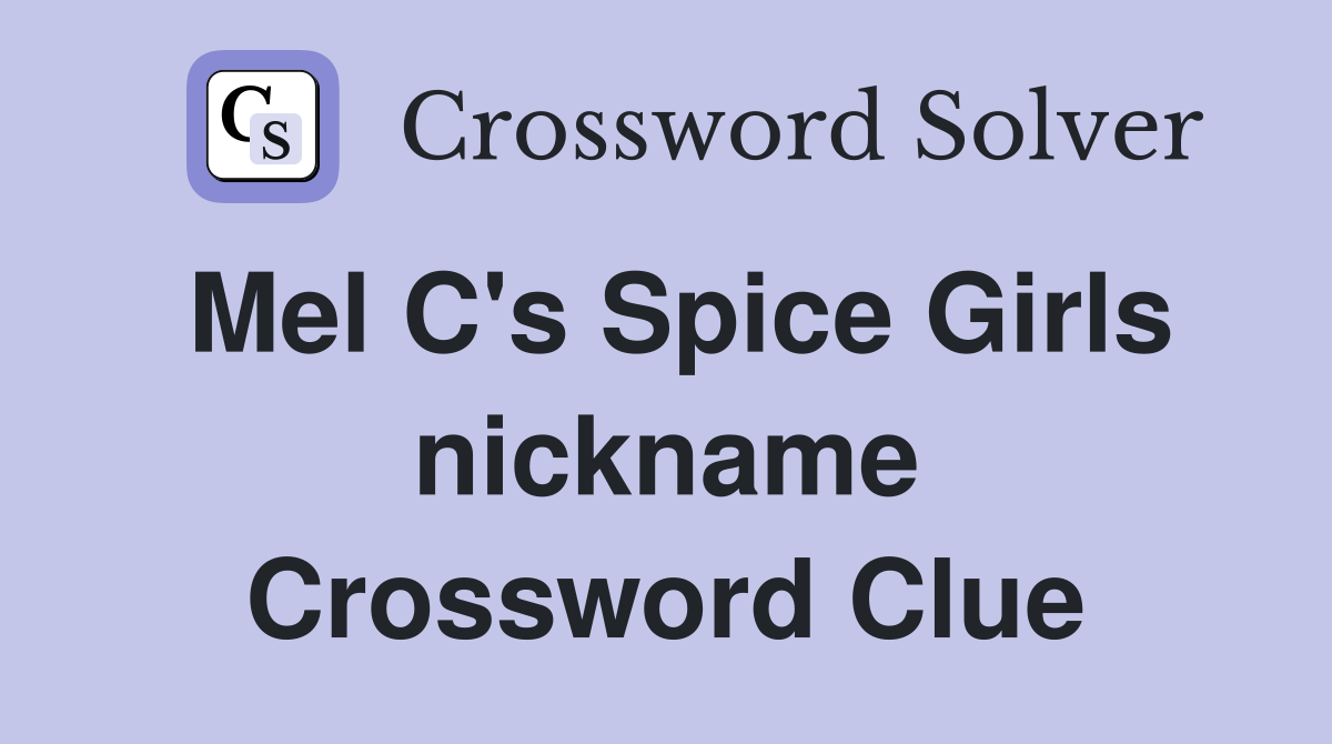 Mel C's Spice Girls nickname Crossword Clue