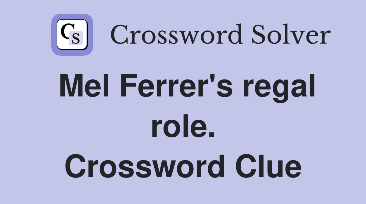 Mel Ferrer's regal role. Crossword Clue