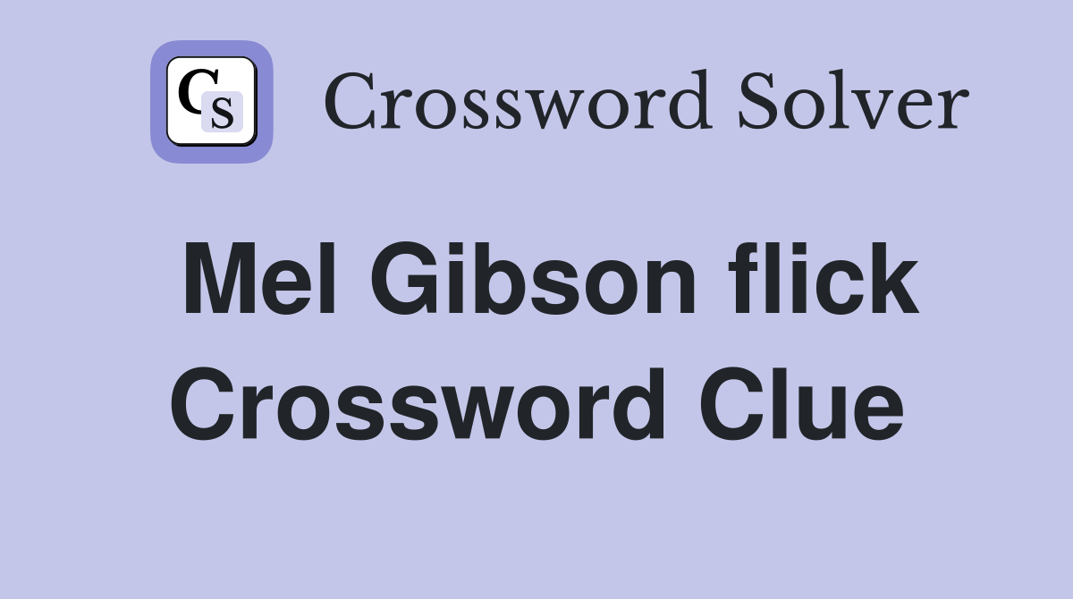 Mel Gibson flick Crossword Clue