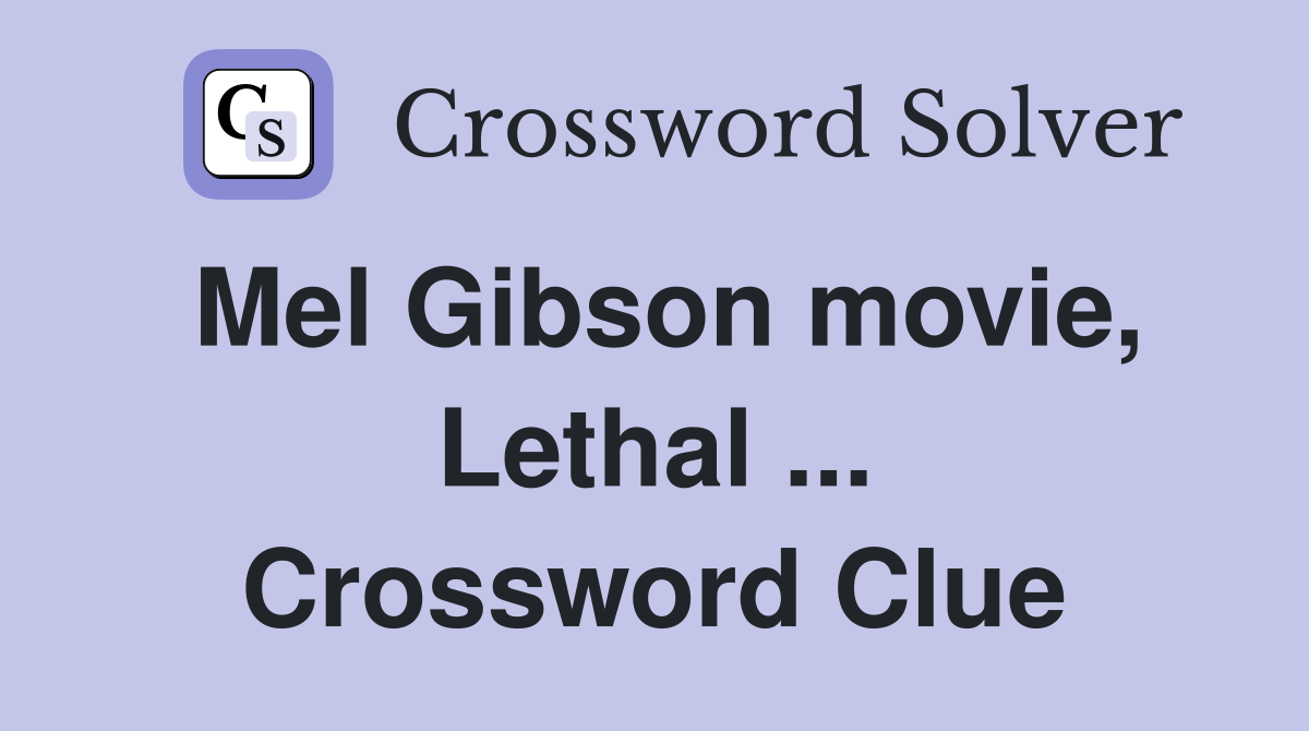 Mel Gibson movie, Lethal ... Crossword Clue
