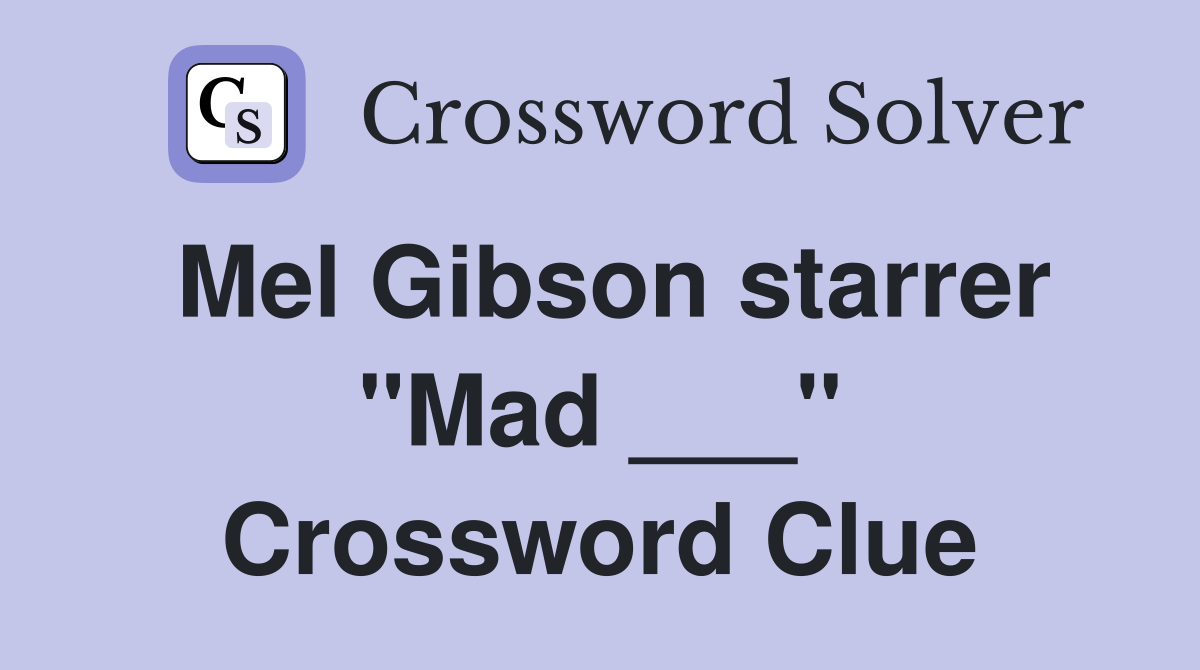 Mel Gibson starrer "Mad ___" Crossword Clue