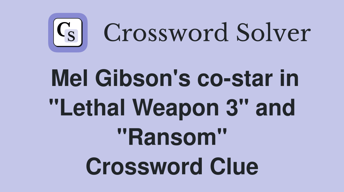 Mel Gibson's co-star in "Lethal Weapon 3" and "Ransom" Crossword Clue