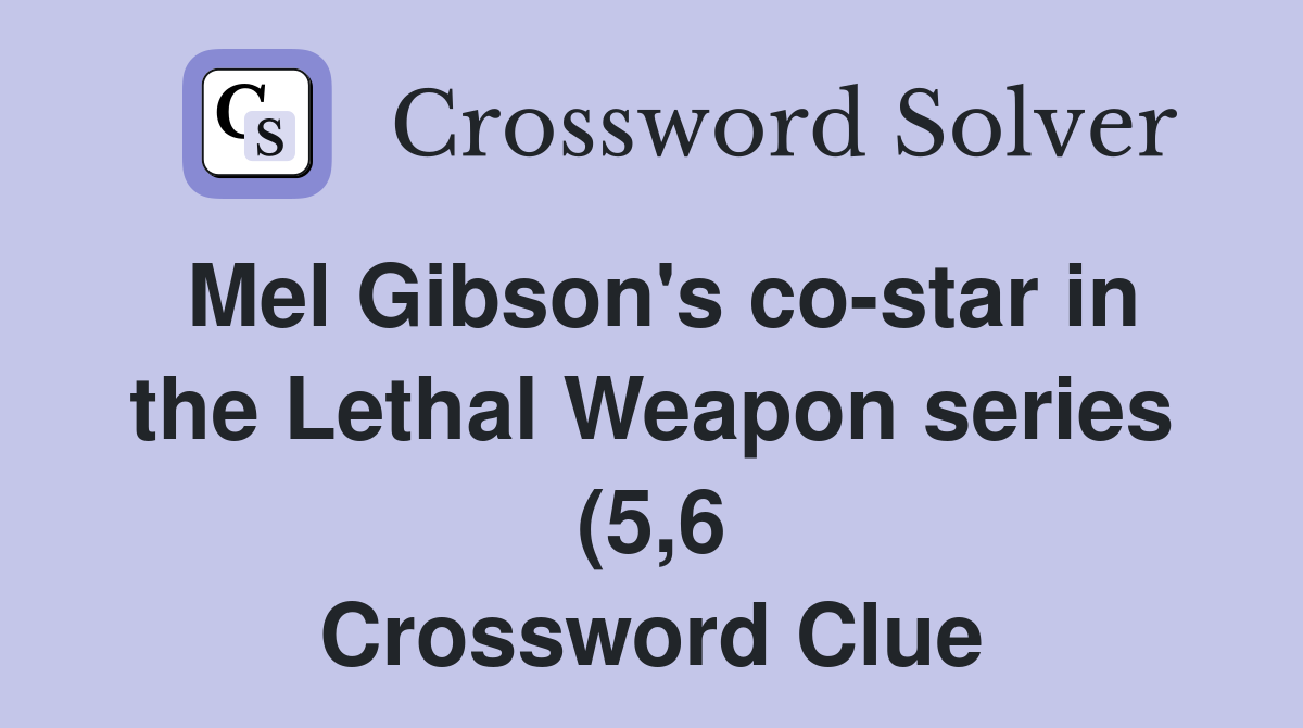 Mel Gibson #39 s co star in the Lethal Weapon series (5 6) Crossword Clue Mel Gibson #39 s co star in the Lethal Weapon series (5 6) Crossword Clue
