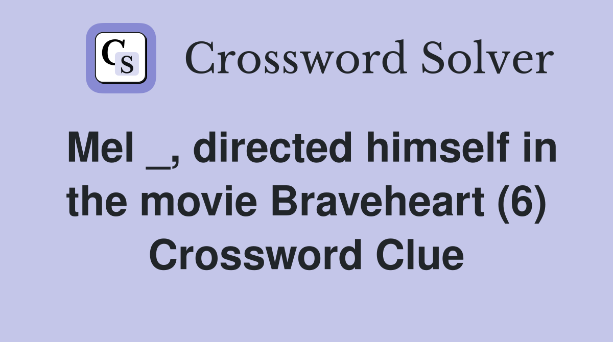 Mel _, directed himself in the movie Braveheart (6) Crossword Clue