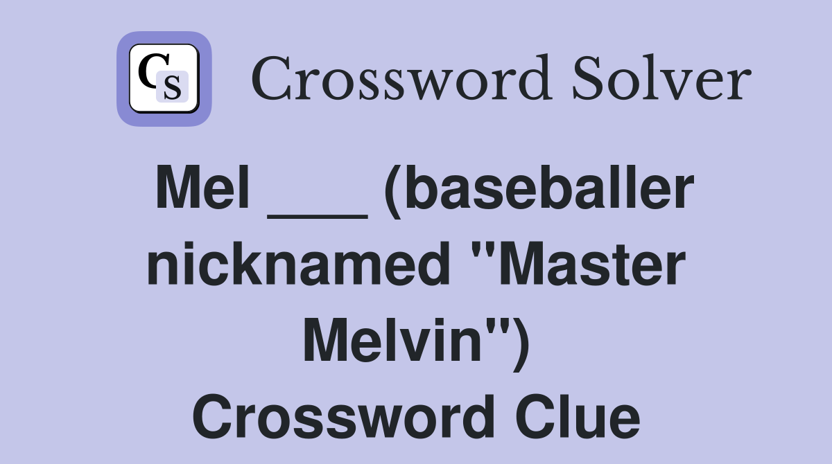 Mel ___ (baseballer nicknamed "Master Melvin") Crossword Clue